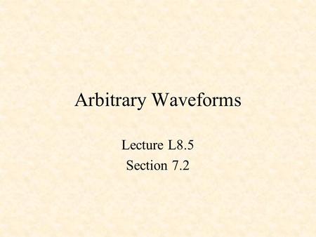 Arbitrary Waveforms Lecture L8.5 Section 7.2. CLK DQ !Q CLK DQ !Q CLK DQ !Q Q0Q0.D Q1 Q2 Q1.D Q2.D s0 0 0 0 0 0 1 s1 0 0 1 0 1 0 s2 0 1 0 0 1 1 s3 0 1.