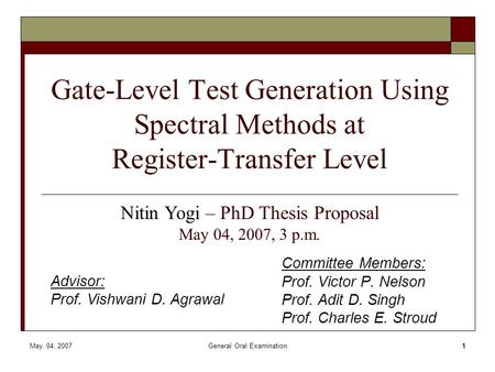 May. 04, 2007General Oral Examination1 Gate-Level Test Generation Using Spectral Methods at Register-Transfer Level Committee Members: Prof. Victor P.