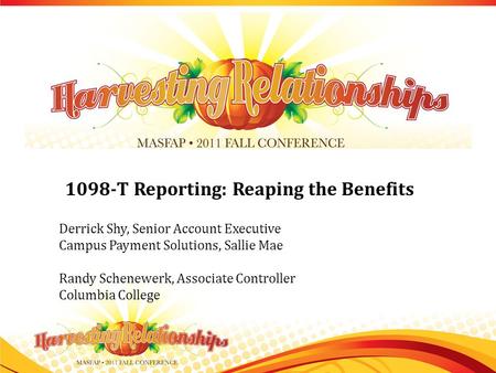 1098-T Reporting: Reaping the Benefits Derrick Shy, Senior Account Executive Campus Payment Solutions, Sallie Mae Randy Schenewerk, Associate Controller.