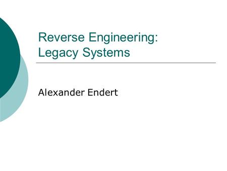 Reverse Engineering: Legacy Systems Alexander Endert.