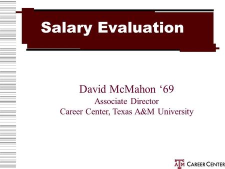 Salary Evaluation David McMahon ‘69 Associate Director Career Center, Texas A&M University.