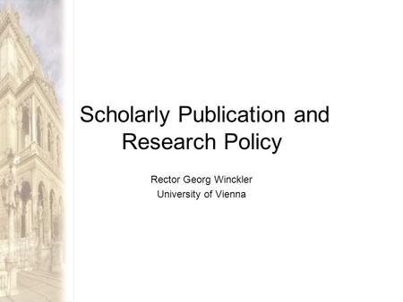 Scholarly Publication and Research Policy Rector Georg Winckler University of Vienna.