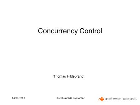 14/06/2015Distribuerede Systemer1 Concurrency Control Thomas Hildebrandt.