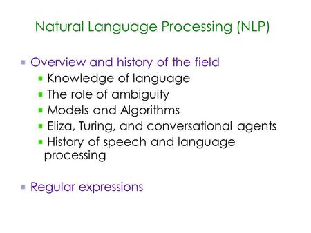 Natural Language Processing (NLP) Overview and history of the field Knowledge of language The role of ambiguity Models and Algorithms Eliza, Turing, and.