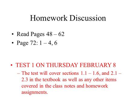 Homework Discussion Read Pages 48 – 62 Page 72: 1 – 4, 6 TEST 1 ON THURSDAY FEBRUARY 8 –The test will cover sections 1.1 – 1.6, and 2.1 – 2.3 in the textbook.