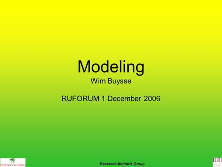 Modeling Wim Buysse RUFORUM 1 December 2006 Research Methods Group.