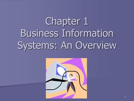 Chapter 1 Business Information Systems: An Overview