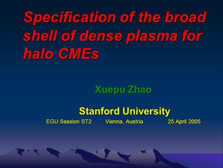 Specification of the broad shell of dense plasma for halo CMEs Xuepu Zhao Stanford University Stanford University EGU Session ST2 Vienna, Austria 25 April.