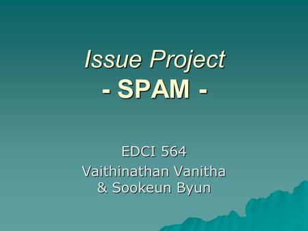 Issue Project - SPAM - EDCI 564 Vaithinathan Vanitha & Sookeun Byun.
