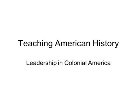 Teaching American History Leadership in Colonial America.