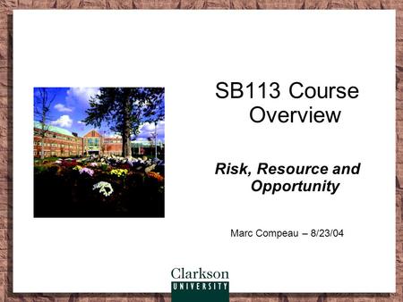 SB113 Course Overview Risk, Resource and Opportunity Marc Compeau – 8/23/04.