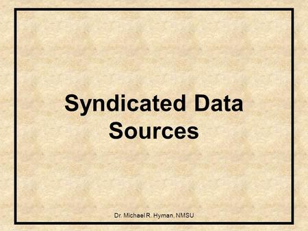 Dr. Michael R. Hyman, NMSU Syndicated Data Sources.