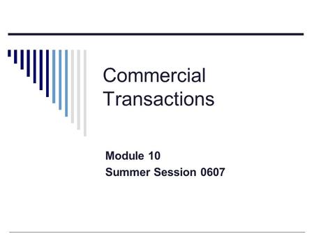 Commercial Transactions Module 10 Summer Session 0607.