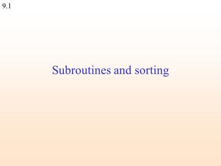 9.1 Subroutines and sorting. 9.2 A subroutine is a user-defined function. Subroutine definition: sub SUB_NAME { STATEMENT1; STATEMENT2;... } Subroutine.