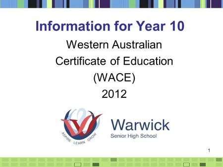 1 Information for Year 10 Western Australian Certificate of Education (WACE) 2012.