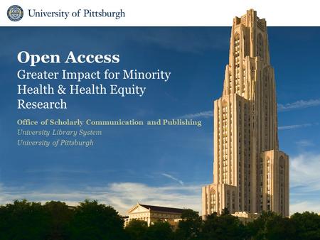 Open Access Greater Impact for Minority Health & Health Equity Research Office of Scholarly Communication and Publishing University Library System University.