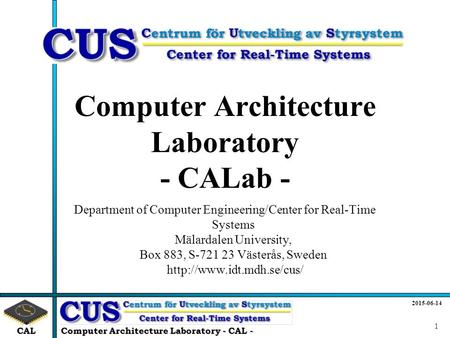 CAL 2015-06-14 Computer Architecture Laboratory - CAL - 1 Computer Architecture Laboratory - CALab - Department of Computer Engineering/Center for Real-Time.