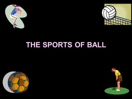 THE SPORTS OF BALL. FOOTBALL It is widely considered the most popular in the world, sport because participating approximately 270 million people. It is.