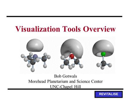 REVITALISE Visualization Tools Overview Bob Gotwals Morehead Planetarium and Science Center UNC-Chapel Hill.