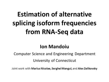 Estimation of alternative splicing isoform frequencies from RNA-Seq data Ion Mandoiu Computer Science and Engineering Department University of Connecticut.
