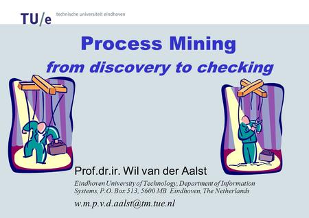 Process Mining from discovery to checking Prof.dr.ir. Wil van der Aalst Eindhoven University of Technology, Department of Information Systems, P.O. Box.