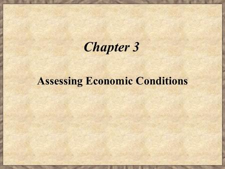 Chapter 3 Assessing Economic Conditions. Learning Objectives  Identify the macroeconomic factors that affect business performance.  Explain how market.