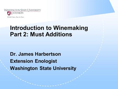 Introduction to Winemaking Part 2: Must Additions Dr. James Harbertson Extension Enologist Washington State University.