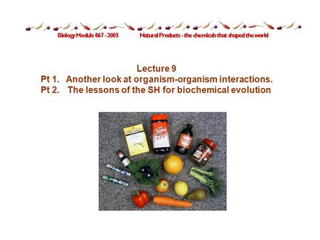 Lecture 9 Pt 1.Another look at organism-organism interactions. Pt 2.The lessons of the SH for biochemical evolution.