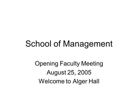 School of Management Opening Faculty Meeting August 25, 2005 Welcome to Alger Hall.