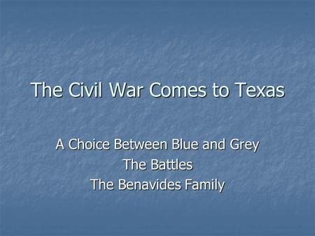 The Civil War Comes to Texas A Choice Between Blue and Grey The Battles The Benavides Family.