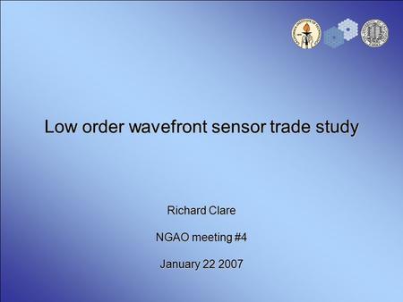 Low order wavefront sensor trade study Richard Clare NGAO meeting #4 January 22 2007.