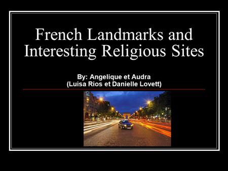 French Landmarks and Interesting Religious Sites By: Angelique et Audra (Luisa Rios et Danielle Lovett)