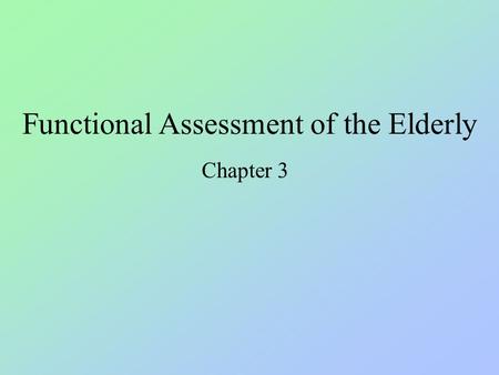 Functional Assessment of the Elderly Chapter 3. Assessment of Physiological Age in Humans Physiological age depends on Physiologic competence: good to.