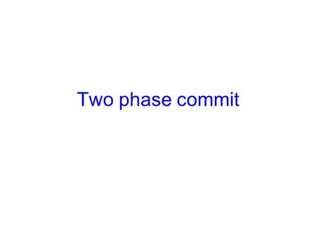 Two phase commit. What we’ve learnt so far Sequential consistency –All nodes agree on a total order of ops on a single object Crash recovery –An operation.