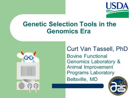 Genetic Selection Tools in the Genomics Era Curt Van Tassell, PhD Bovine Functional Genomics Laboratory & Animal Improvement Programs Laboratory Beltsville,