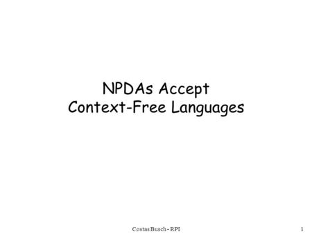 Costas Busch - RPI1 NPDAs Accept Context-Free Languages.