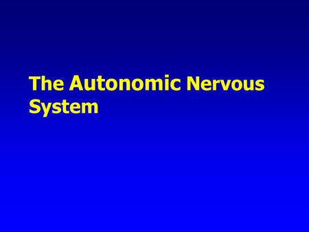 The Autonomic Nervous System Nervous System Central Peripheral Somatic Control out Autonomic Control inside.