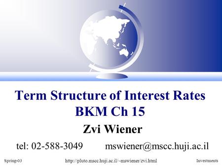 Spring-03  Investments Zvi Wiener tel: 02-588-3049 Term Structure of Interest Rates.