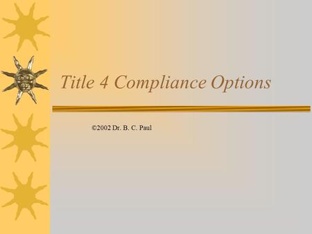 Title 4 Compliance Options ©2002 Dr. B. C. Paul. Band aide Approach  Buy Credits –Have been abundant because of aggressive compliance – could be running.