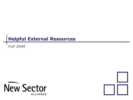 Fall 2006 Helpful External Resources. 2 Helpful outside resources  Alliance for Nonprofit Management: www.allianceonline.org +An association of nonprofit.