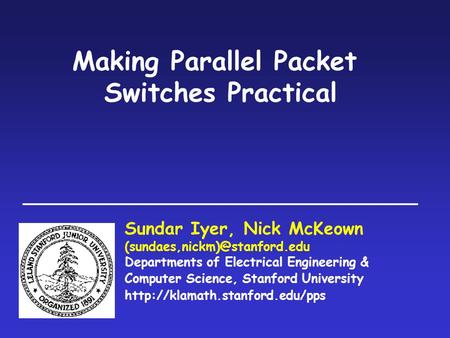 Making Parallel Packet Switches Practical Sundar Iyer, Nick McKeown Departments of Electrical Engineering & Computer Science,