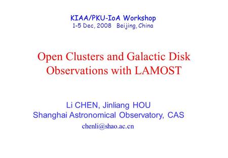 Open Clusters and Galactic Disk Observations with LAMOST Li CHEN, Jinliang HOU Shanghai Astronomical Observatory, CAS KIAA/PKU-IoA Workshop.