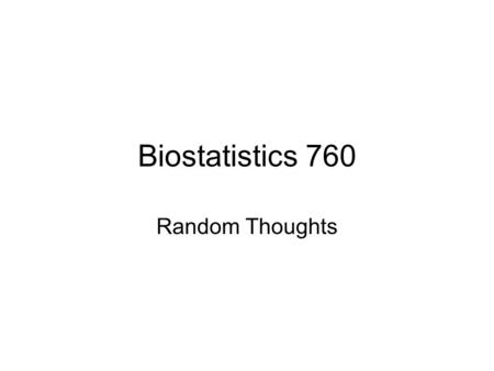 Biostatistics 760 Random Thoughts. Upcoming Classes Bios 761: Advanced Probability and Statistical Inference Bios 763: Generalized Linear Model Theory.