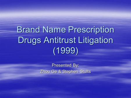 Brand Name Prescription Drugs Antitrust Litigation (1999) Presented By: Zhou Ge & Stephen Stults.