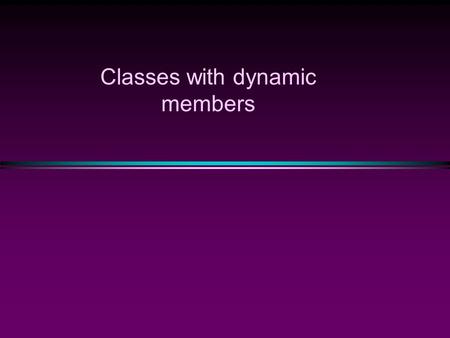 Classes with dynamic members. int x; void f() { x=10; } main() { x=0; f(); } ‘Class’ matters! int x; void f() { int x; x=10; } main() { x=0; f(); } class.