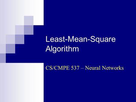 Least-Mean-Square Algorithm CS/CMPE 537 – Neural Networks.