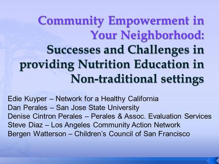 Edie Kuyper – Network for a Healthy California Dan Perales – San Jose State University Denise Cintron Perales – Perales & Assoc. Evaluation Services Steve.