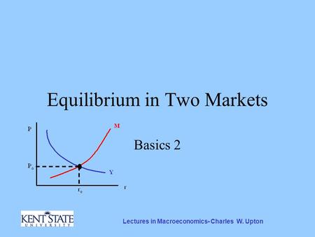 Lectures in Macroeconomics- Charles W. Upton Equilibrium in Two Markets Basics 2.