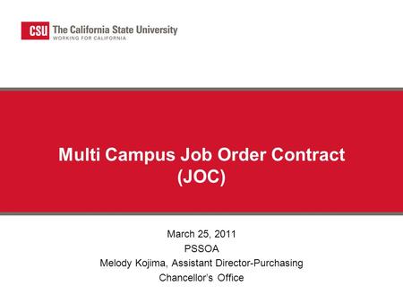 Multi Campus Job Order Contract (JOC) March 25, 2011 PSSOA Melody Kojima, Assistant Director-Purchasing Chancellor’s Office.