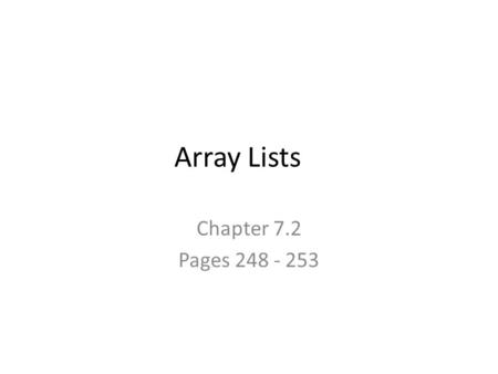 Array Lists Chapter 7.2 Pages 248 - 253. Array Lists In Java, Arrays are an important structure for storing data. We will learn more about arrays later,